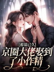 蓄谋已久:京圈大佬娶到了小作精阅读