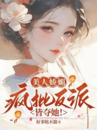 美人娇媚,疯批反派皆夺她阅读